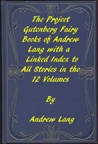 The Fairy Books of Andrew Lang / A Project Gutenberg Linked Index to All Stories in the 12 Volumes — Andrew Lang