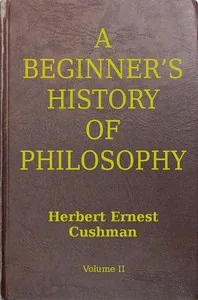 A Beginner's History of Philosophy, Vol. 2: Modern Philosophy — Herbert Ernest Cushman