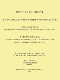 Reptiles and Birds / A Popular Account of Their Various Orders, With a Description of the Habits and Economy of the Most Interesting — Louis Figuier