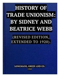 The History of Trade Unionism / (Revised edition, extended to 1920) — Sidney Webb