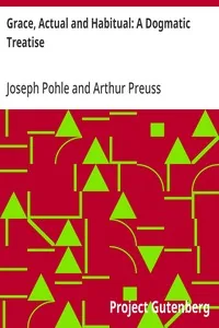Grace, Actual and Habitual: A Dogmatic Treatise — Joseph Pohle