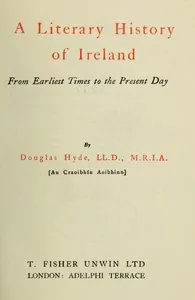 A Literary History of Ireland, from Earliest Times to the Present Day — Douglas Hyde