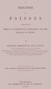 Treatise on Poisons / In relation to medical jurisprudence, physiology, and the practice of physic — Robert, Sir Christison