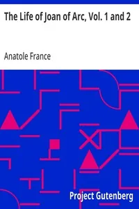 The Life of Joan of Arc, Vol. 1 and 2 — Anatole France