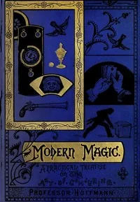 Modern Magic: A Practical Treatise on the Art of Conjuring — Professor Hoffmann