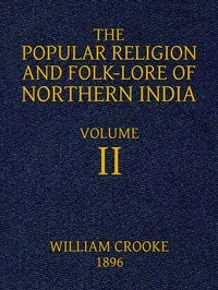 The Popular Religion and Folk-Lore of Northern India, Vol. 2 (of 2) — William Crooke