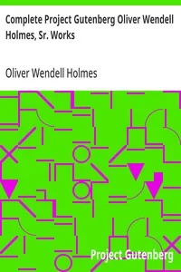 Complete Project Gutenberg Oliver Wendell Holmes, Sr. Works — Oliver Wendell Holmes