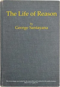 The Life of Reason: The Phases of Human Progress — George Santayana