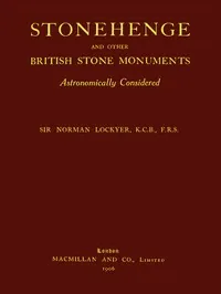 Stonehenge and Other British Stone Monuments Astronomically Considered — Norman, Sir Lockyer
