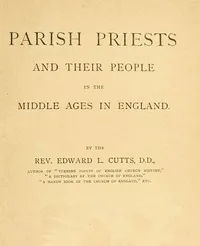 Parish Priests and Their People in the Middle Ages in England — Edward Lewes Cutts