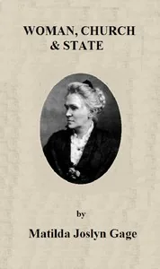 Woman, Church & State / The Original Exposé of Male Collaboration Against the Female Sex — Matilda Joslyn Gage