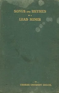 Songs and rhymes of a lead miner — Thomas Grierson Gracie