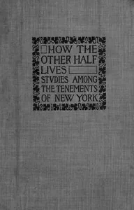 How the Other Half Lives: Studies Among the Tenements of New York — Jacob A. Riis