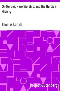 On Heroes, Hero-Worship, and the Heroic in History — Thomas Carlyle