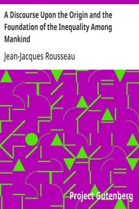 A Discourse Upon the Origin and the Foundation of the Inequality Among Mankind — Jean-Jacques Rousseau