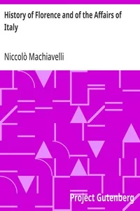 History of Florence and of the Affairs of Italy / From the Earliest Times to the Death of Lorenzo the Magnificent — Niccolò Machiavelli