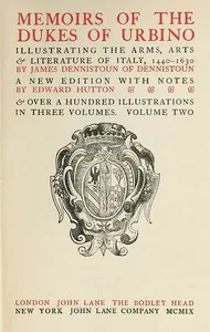 Memoirs of the Dukes of Urbino, Volume 2 (of 3) / Illustrating the Arms, Arts, and Literature of Italy, from 1440 To 1630. — James Dennistoun