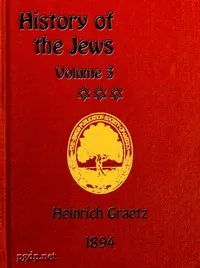 History of the Jews, Vol. 3 (of 6) — Heinrich Graetz