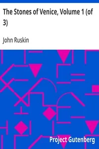 The Stones of Venice, Volume 1 (of 3) — John Ruskin