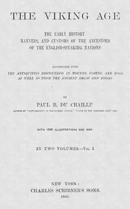 The Viking Age. Volume 1 (of 2) / The early history, manners, and customs of the ancestors of the English-speaking nations — Paul B. Du Chaillu