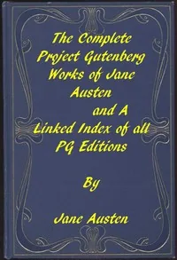 The Complete Project Gutenberg Works of Jane Austen / A Linked Index of all PG Editions of Jane Austen — Jane Austen