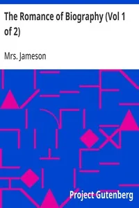The Romance of Biography (Vol 1 of 2) / or Memoirs of Women Loved and Celebrated by Poets, from the Days of the Troubadours to the Present Age. 3rd ed. 2 Vols. — Mrs. Jameson