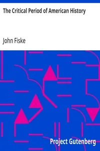The Critical Period of American History — John Fiske