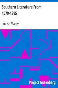 Southern Literature From 1579-1895 / A comprehensive review, with copious extracts and criticisms / for the use of schools and the general reader — Louise Manly