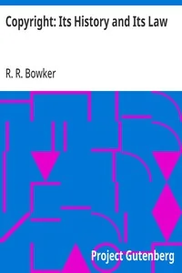 Copyright: Its History and Its Law — R. R. Bowker