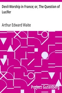 Devil-Worship in France; or, The Question of Lucifer — Arthur Edward Waite