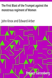 The First Blast of the Trumpet against the monstrous regiment of Women — John Knox