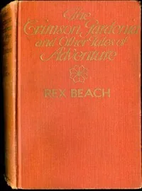 The Crimson Gardenia and Other Tales of Adventure — Rex Beach