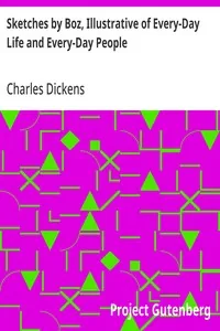 Sketches by Boz, Illustrative of Every-Day Life and Every-Day People — Charles Dickens