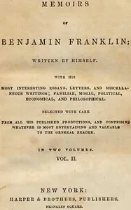 Memoirs of Benjamin Franklin; Written by Himself. [Vol. 2 of 2] / With his Most Interesting Essays, Letters, and Miscellaneous Writings; Familiar, Moral, Political, Economical, and Philosophical, Selected with Care from All His Published Productions, and Comprising Whatever Is Most Entertaining and Valuable to the General Reader — Benjamin Franklin