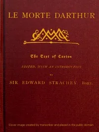 Le Morte Darthur / Sir Thomas Malory's Book of King Arthur and his Noble / Knights of the Round Table — Thomas, Sir Malory