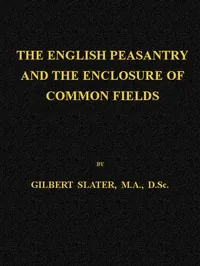 The English Peasantry and the Enclosure of Common Fields — Gilbert Slater