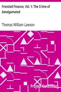 Frenzied Finance, Vol. 1: The Crime of Amalgamated — Thomas William Lawson
