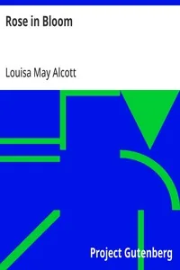 Rose in Bloom / A Sequel to "Eight Cousins" — Louisa May Alcott