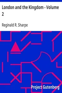 London and the Kingdom - Volume 2 / A History Derived Mainly from the Archives at Guildhall in the Custody of the Corporation of the City of London. — Reginald R. Sharpe