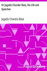 Sir Jagadis Chunder Bose, His Life and Speeches — Jagadis Chandra Bose
