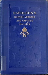 Napoleon's British visitors and captives, 1801-1815 — John Goldworth Alger