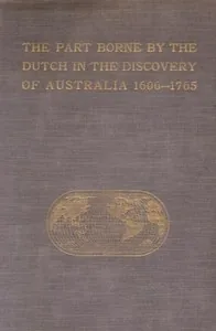 The Part Borne by the Dutch in the Discovery of Australia 1606-1765 — J. E. Heeres