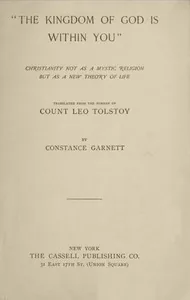 "The Kingdom of God Is Within You" / Christianity Not as a Mystic Religion but as a New Theory of Life — Leo, graf Tolstoy