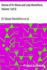 Diaries of Sir Moses and Lady Montefiore, Volume 1 (of 2) / Comprising Their Life and Work as Recorded in Their Diaries, from 1812 to 1883 — Judith Cohen, Lady Montefiore