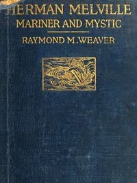 Herman Melville, Mariner and Mystic — Raymond M. Weaver