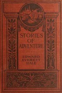 Stories of adventure, as told by adventurers — Edward Everett Hale