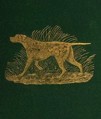 Dog Breaking / The Most Expeditious, Certain, and Easy Method, Whether Great Excellence or Only Mediocrity Be Required, With Odds and Ends for Those Who Love the Dog and Gun — W. N. Hutchinson