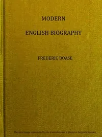 Modern English biography, volume 2 (of 6), I-Q — Frederic Boase