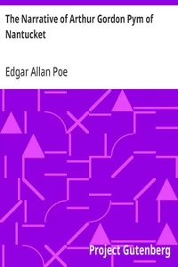 The Narrative of Arthur Gordon Pym of Nantucket / Comprising the details of a mutiny and atrocious butchery on board the American brig Grampus, on her way to the South Seas, in the month of June, 1827. — Edgar Allan Poe