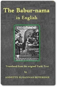 The Bābur-nāma in English (Memoirs of Bābur) — Emperor of Hindustan Babur